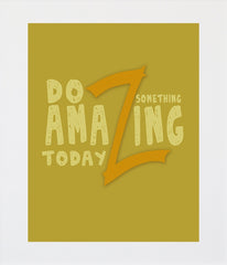 Do Something Amazing Today Unframed