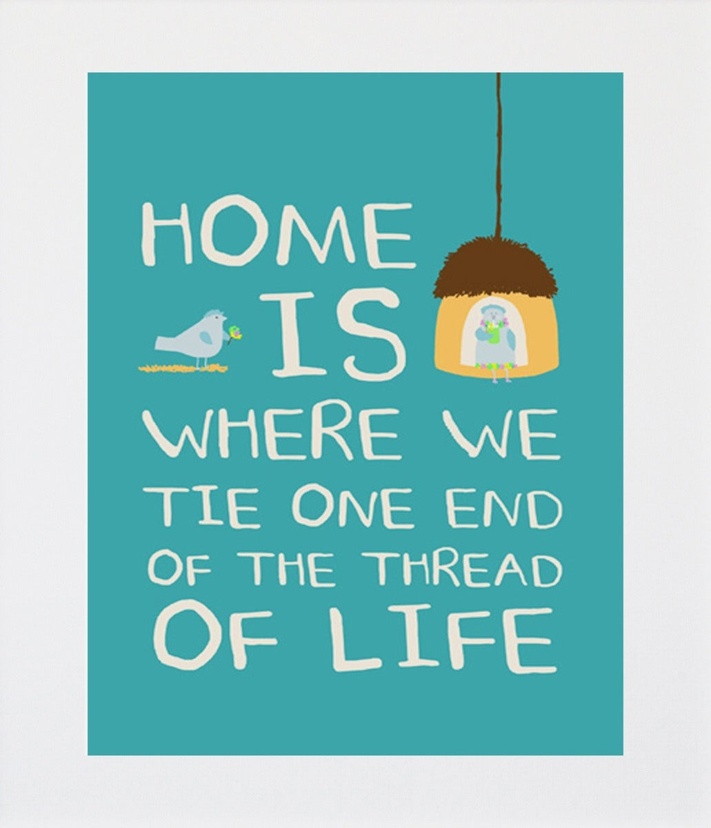Home Is Where We Tie One End Of The Thread Of Life Unframed