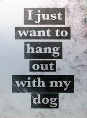 Aluminium Print: I Just Want To Hang Out With My Dog Unframed