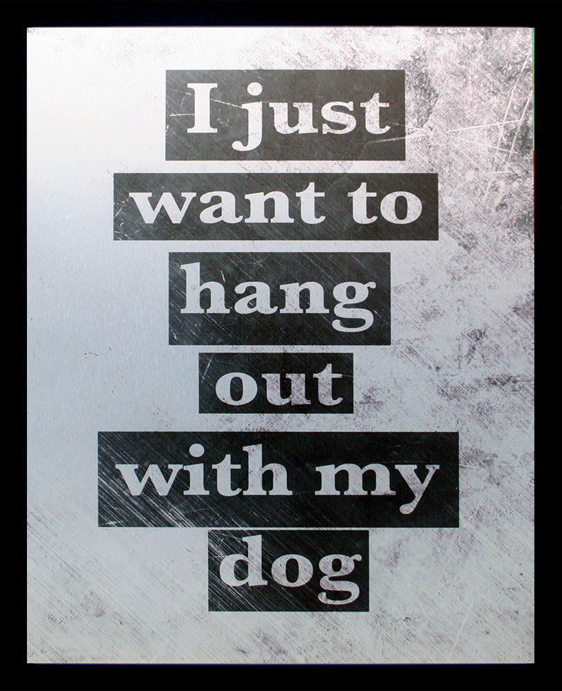 Aluminium Print: I Just Want To Hang Out With My Dog Black Frame