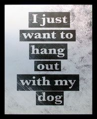 Aluminium Print: I Just Want To Hang Out With My Dog Black Frame