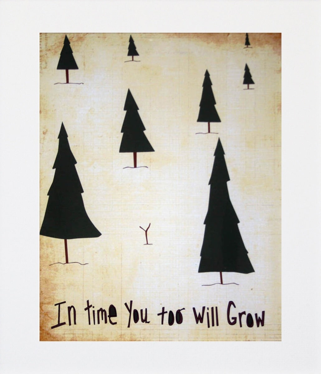 In Time You Too Will Grow Unframed