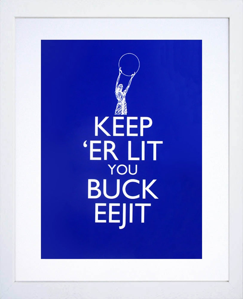Print - Keep Er Lit Ye Buck Eejit White Frame