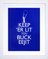 Print - Keep Er Lit Ye Buck Eejit White Frame