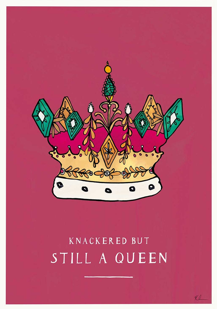Knackered But Still A Queen Unframed
