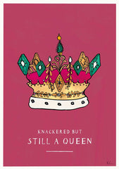 Knackered But Still A Queen Unframed