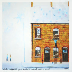 What Happened You Weren't Round Last Week? Unframed 40 x 40