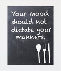 Your Mood Should Not Dictate Your Manners Unframed