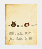 All We Need Is Each Other Unframed