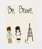 Be Brave Unframed