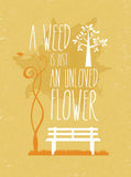 A Weed Is an Unloved Flower Unframed