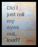 Aluminium Print: Did I Roll My Eyes Out Loud? Black frame