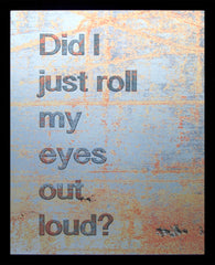 Aluminium Print: Did I Roll My Eyes Out Loud? Black frame