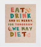 Eat, Drink And Be Merry Unframed